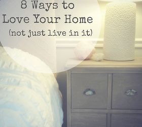 8 ways to love your home not just live in it, home decor, lighting, organizing