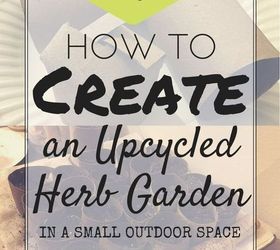 how to create an upcycled herb garden in a small space, container gardening, gardening, homesteading, how to, urban living
