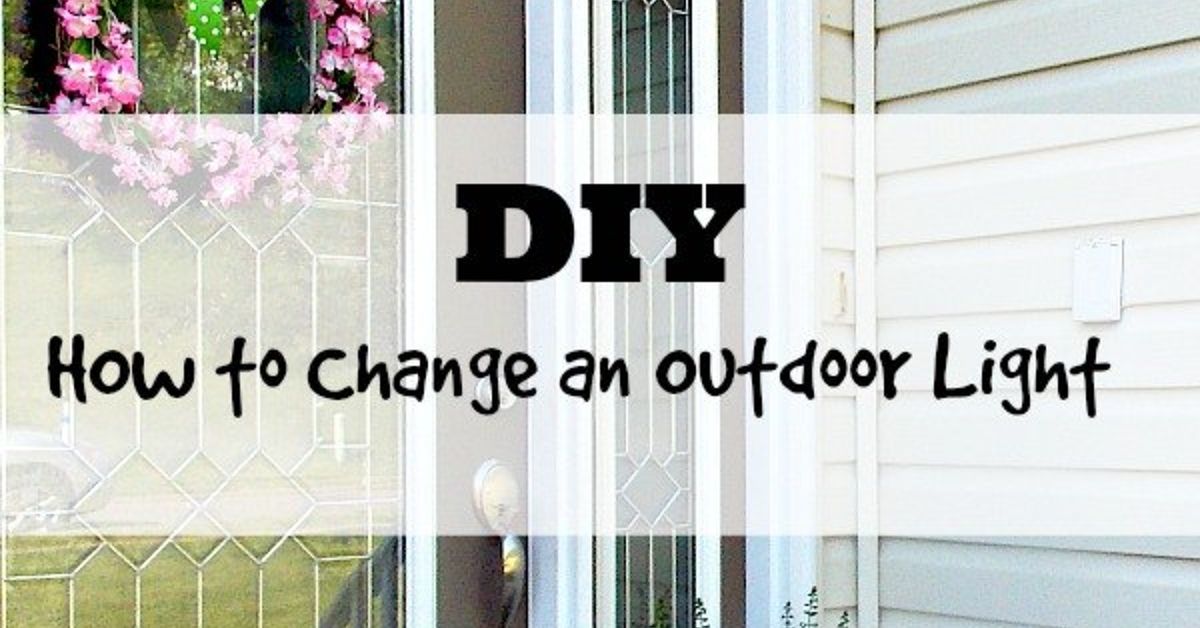 How To Change An Outdoor Light Fixture Hometalk
