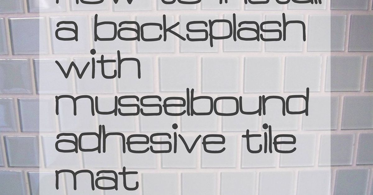 Tiling A Backsplash With Musselbound Tile Adhesive Mat Review Tiling A Backsplash With Musselbound Tile Adhesive Mat Review Hometalk