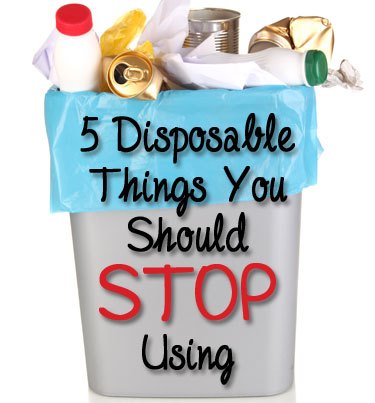 5 cosas desechables que deberas dejar de usar