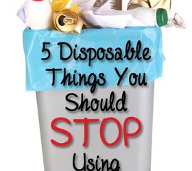 5 disposable things you should stop using, go green, repurposing upcycling