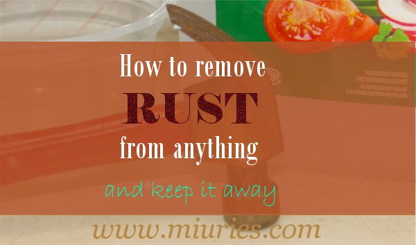 how to remove rust from anything and keep it away, cleaning tips, how to