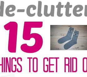 15 things to get rid of right now clean organize de clutter