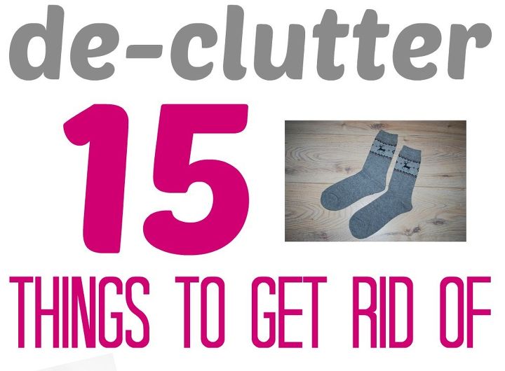15 things to get rid of right now clean organize de clutter