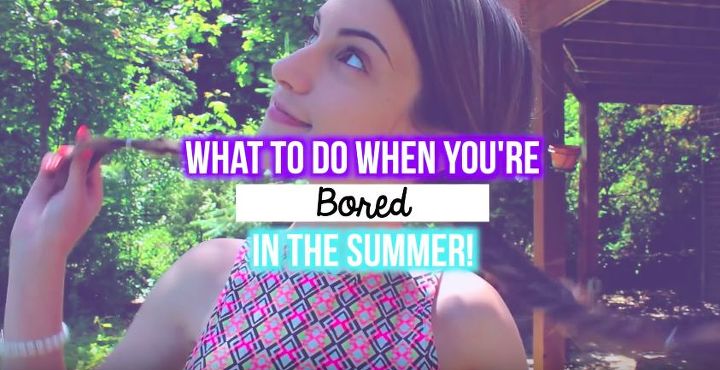 what to do when you re bored in the summer diy s activities