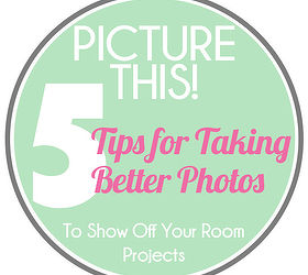 five tips for taking better photographs to show off your room projects, home decor, 5 Tips for Taking Better Photos To Show Off Your Room Projects
