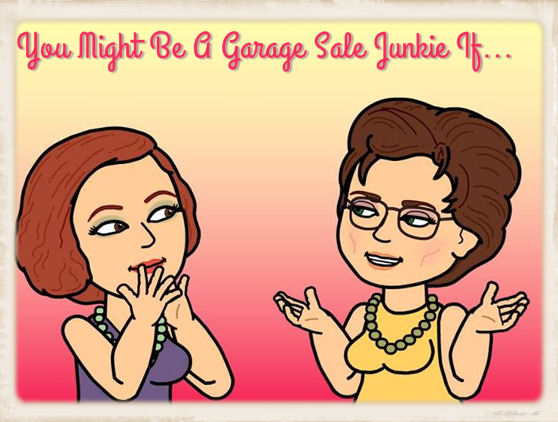 you might be a garage sale junkie if
