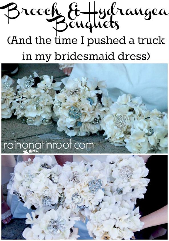 brooch and hydrangea bouquets, crafts, And there is also a funny story about me pushing a truck in my bridesmaid dress the day of the wedding
