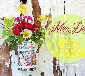 happy may day make flower baskets from tin cans, crafts, flowers, gardening, Find my tutorial at
