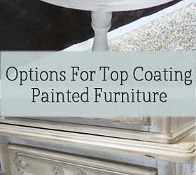 options for top coating painted furniture, chalk paint, painted furniture