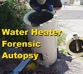 water heater forensic autopsy, home maintenance repairs, how to, hvac, plumbing