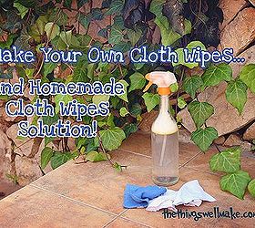 make your own recycled cloth wipes with a homemade cloth wipe solution, cleaning tips