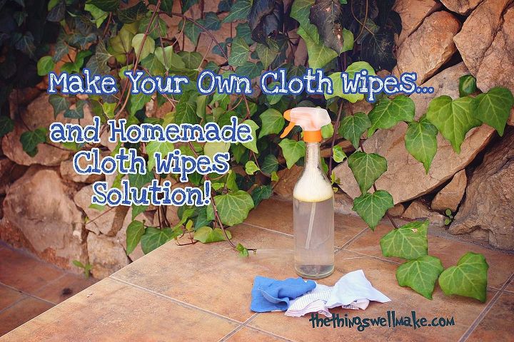 make your own recycled cloth wipes with a homemade cloth wipe solution, cleaning tips