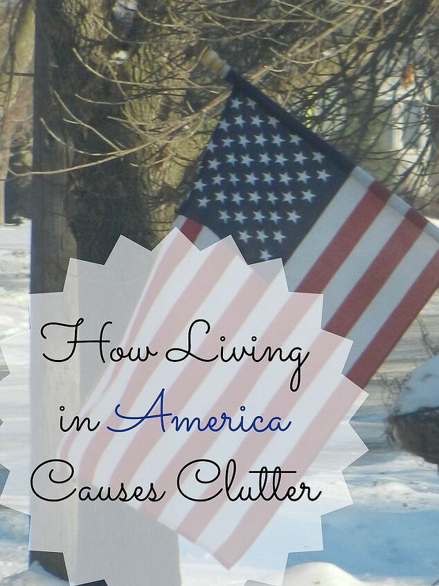 how living in america causes clutter, organizing