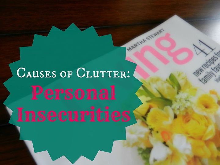how our personal insecurities can cause clutter, organizing