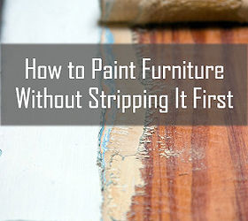 how to paint furniture without stripping first, painted furniture