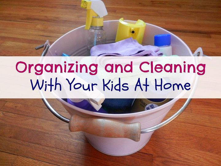organizing and cleaning with your kids at home, organizing