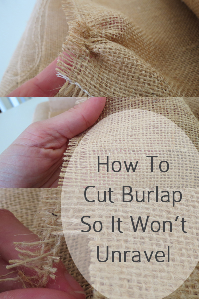 how to cut burlap so that it wont unravel